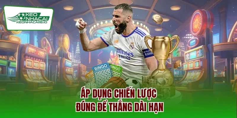 Áp dụng chiến lược đúng để thắng dài hạn