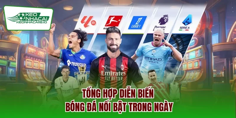 Tổng hợp diễn biến bóng đá nổi bật trong ngày